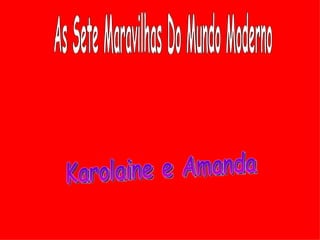 As Sete Maravilhas Do Mundo Moderno Karolaine e Amanda 