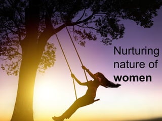Nurturing
nature of
women