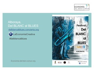 Alboraya,
Del BLANC al BLUES
Economia-del-bien-comun.org
delblancalblues.concierta.org
LaEconomiaCreativa
#delblancalblues
 