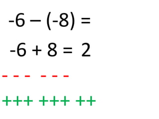 -6 – (-8) =
 -6 + 8 = 2
--- ---
+++ +++ ++
 