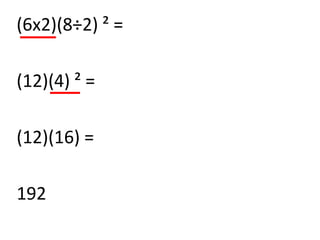 (6x2)(8÷2) ² =

(12)(4) ² =

(12)(16) =

192
 