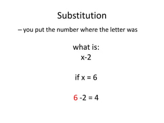 Substitution
– you put the number where the letter was

                  what is:
                   x-2

                   if x = 6

                   6 -2 = 4
 