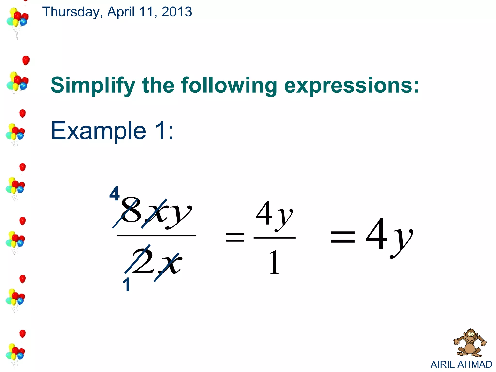 Thursday, April 11, 2013




 Simplify the following expressions:

 Example 1:

          4
            8 xy   4y
                 =         = 4y
            1
             2x    1

                                       AIRIL AHMAD
 