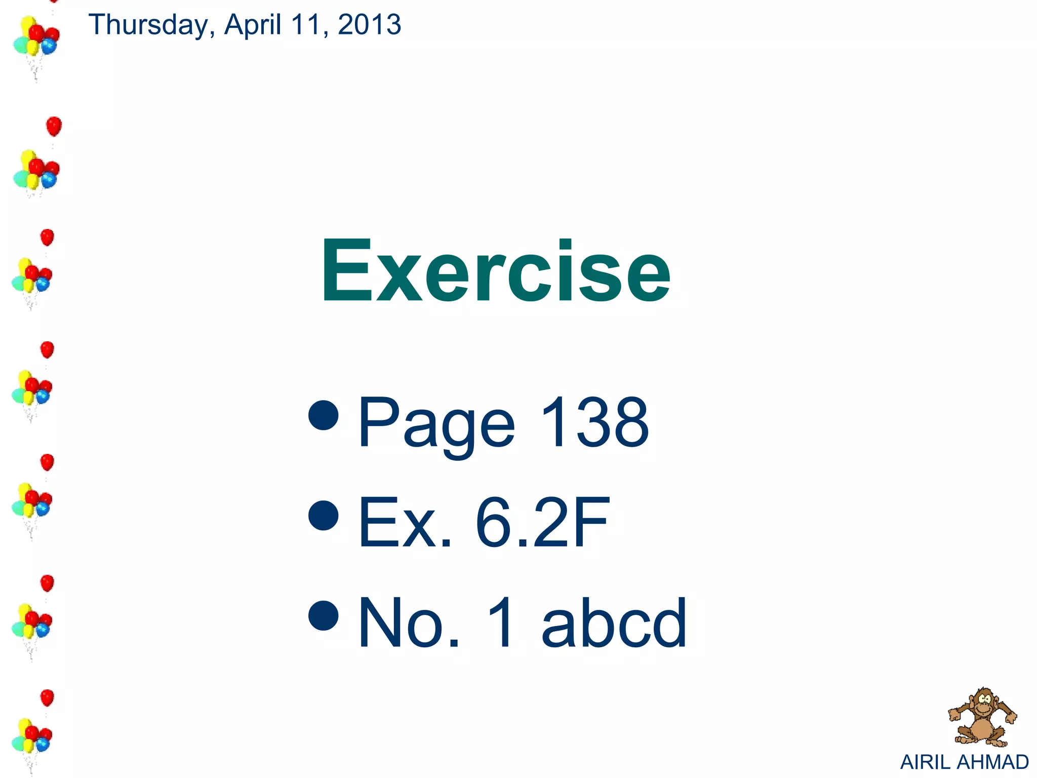 Thursday, April 11, 2013




                 Exercise
                Page  138
                Ex. 6.2F
                No. 1 abcd

                              AIRIL AHMAD
 