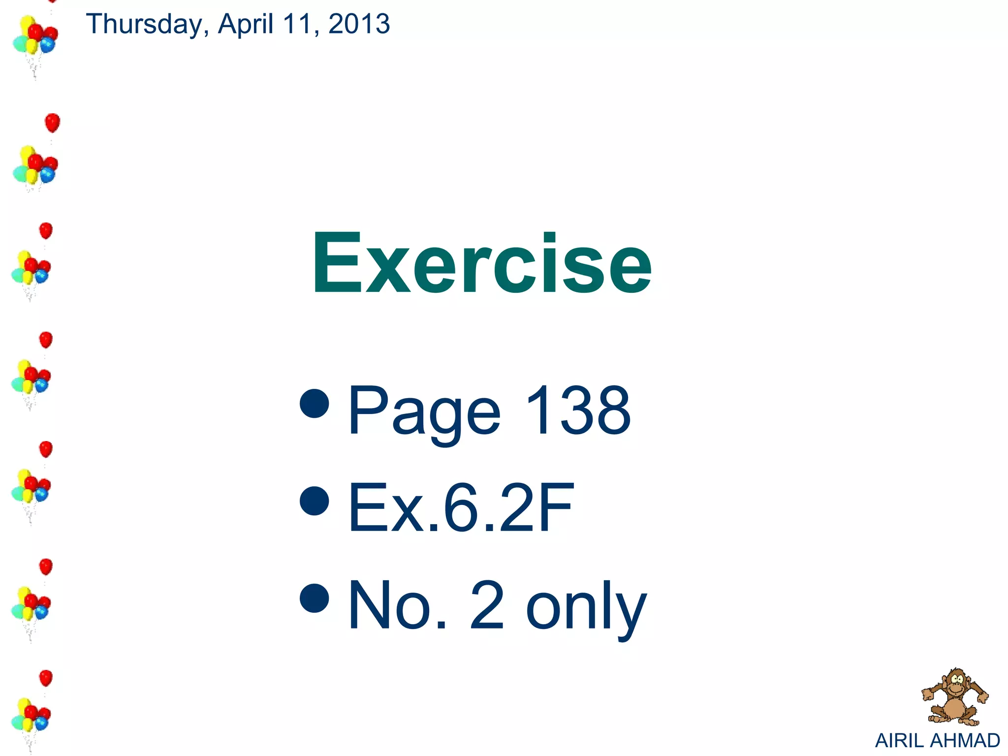 Thursday, April 11, 2013




                 Exercise
                Page  138
                Ex.6.2F
                No. 2 only

                              AIRIL AHMAD
 
