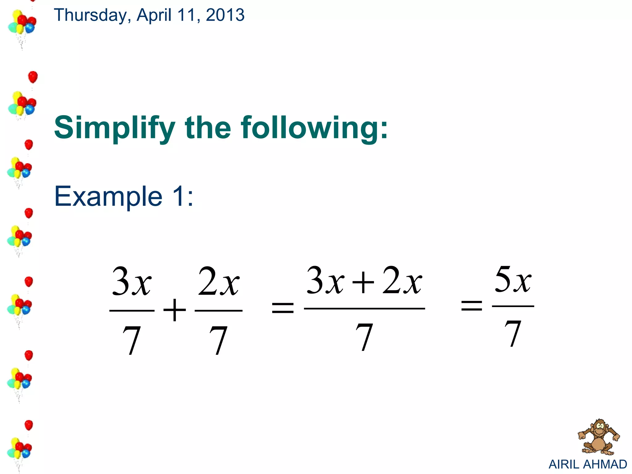 Thursday, April 11, 2013




Simplify the following:

Example 1:


       3x 2 x   3x + 2 x   5x
         +    =          =
       7   7       7       7


                                AIRIL AHMAD
 
