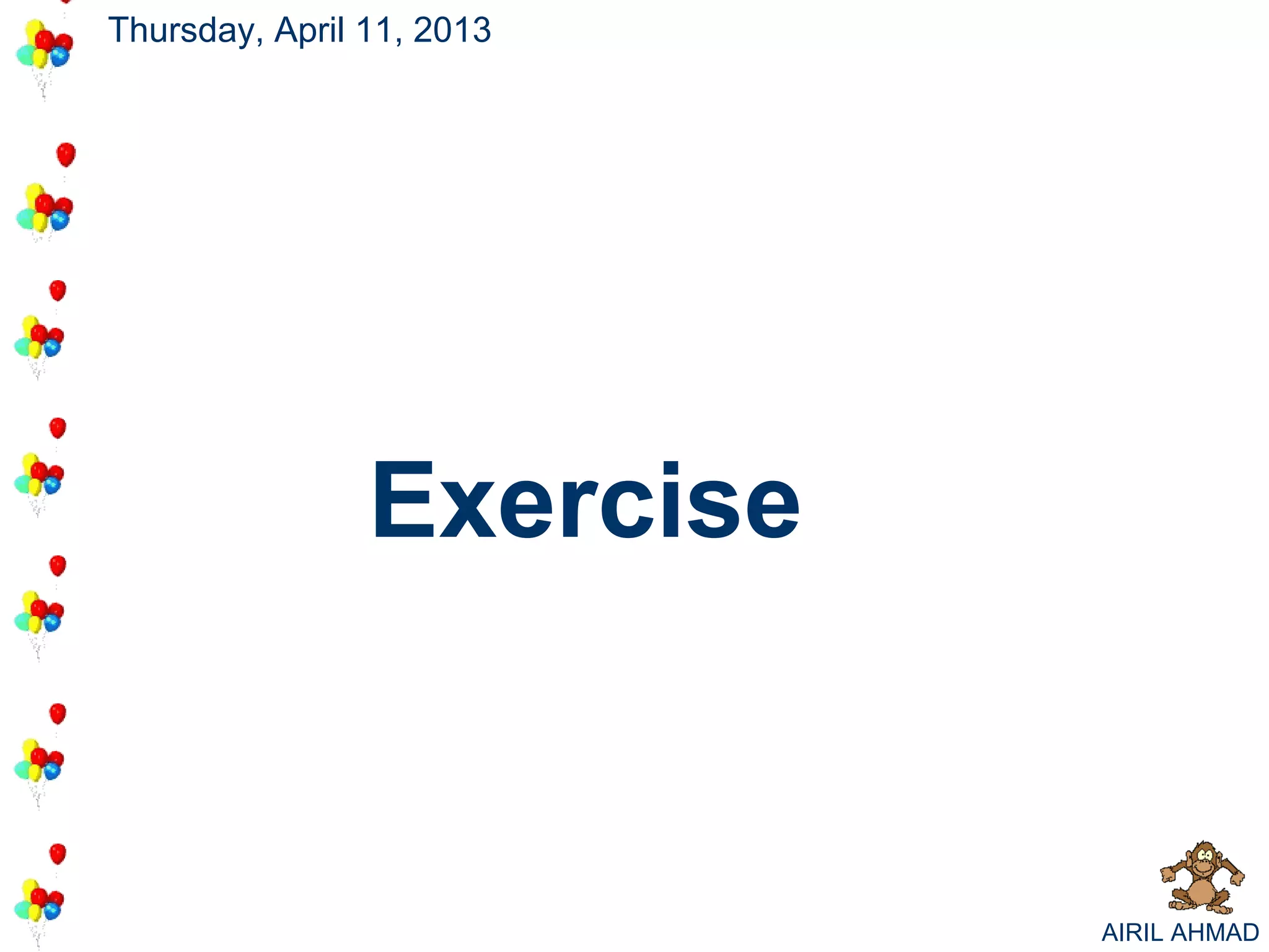 Thursday, April 11, 2013




                Exercise


                           AIRIL AHMAD
 