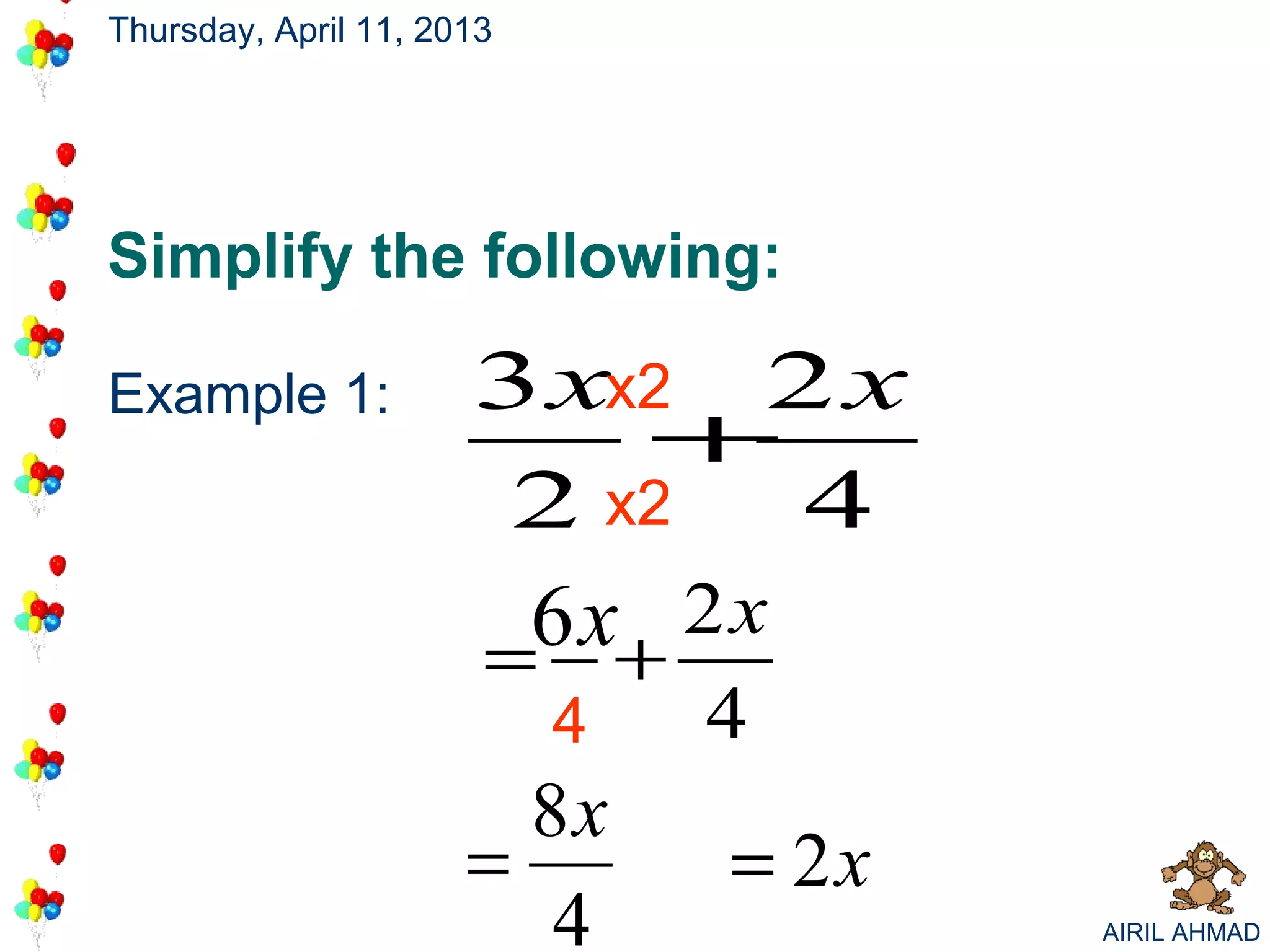 Thursday, April 11, 2013




Simplify the following:

Example 1:            3 xx2 2 x
                           +
                       2 x2    4
                      =6 x+ 2x
                           4   4
                        8x
                      =        = 2x
                         4            AIRIL AHMAD
 