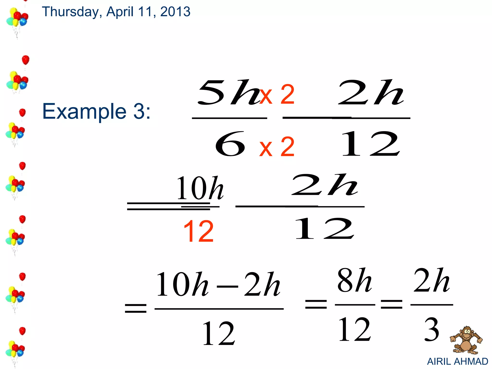 Thursday, April 11, 2013




                           5hx 2 2 h
Example 3:                      −
                            6 x 2 12
              10h −2h
             =
                      12      12
               10h − 2h   8h 2h
             =          =   =
                 12       12 3
                                       AIRIL AHMAD
 