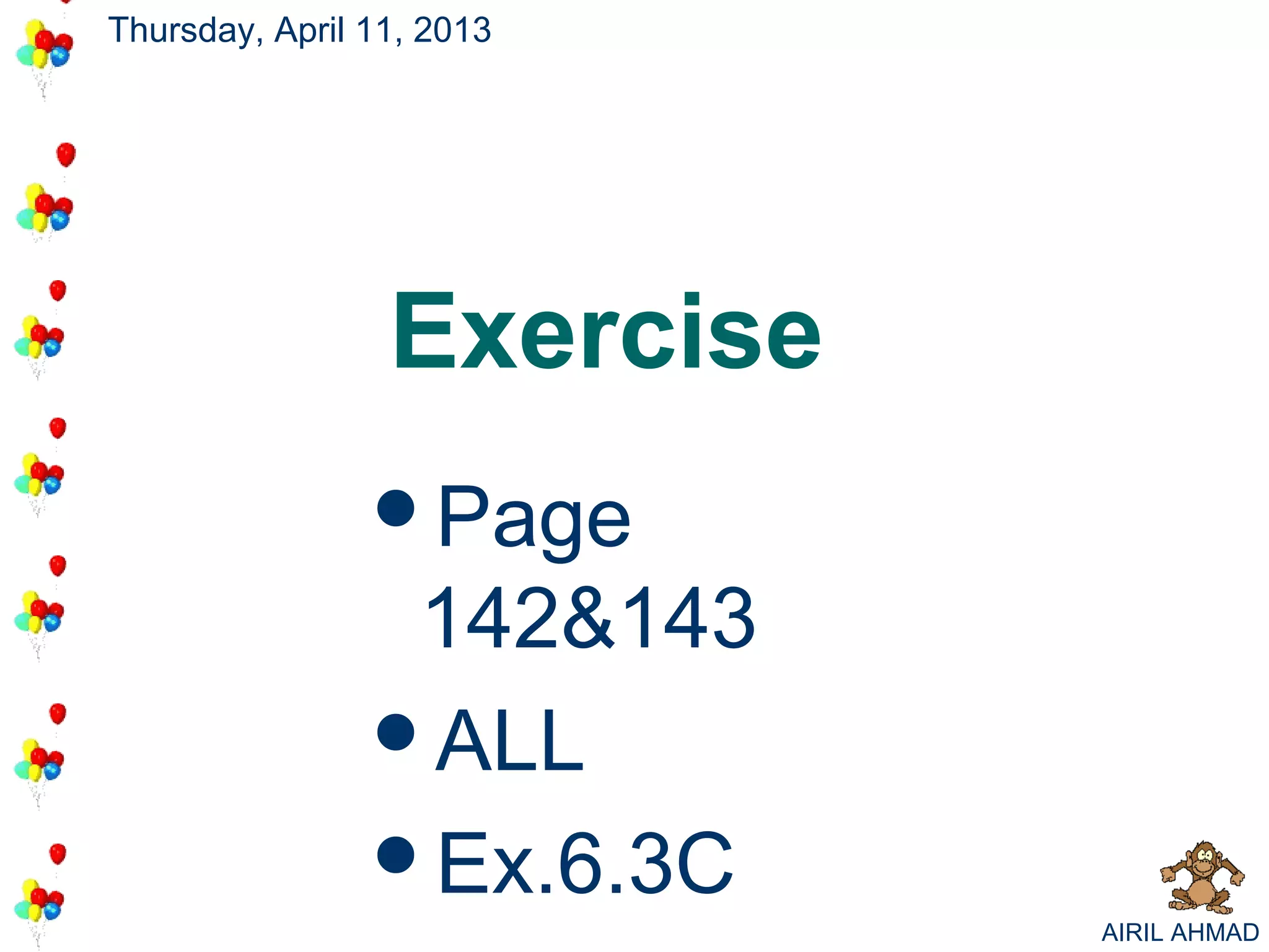 Thursday, April 11, 2013




                 Exercise
                Page
                 142&143
                ALL
                Ex.6.3C
                            AIRIL AHMAD
 