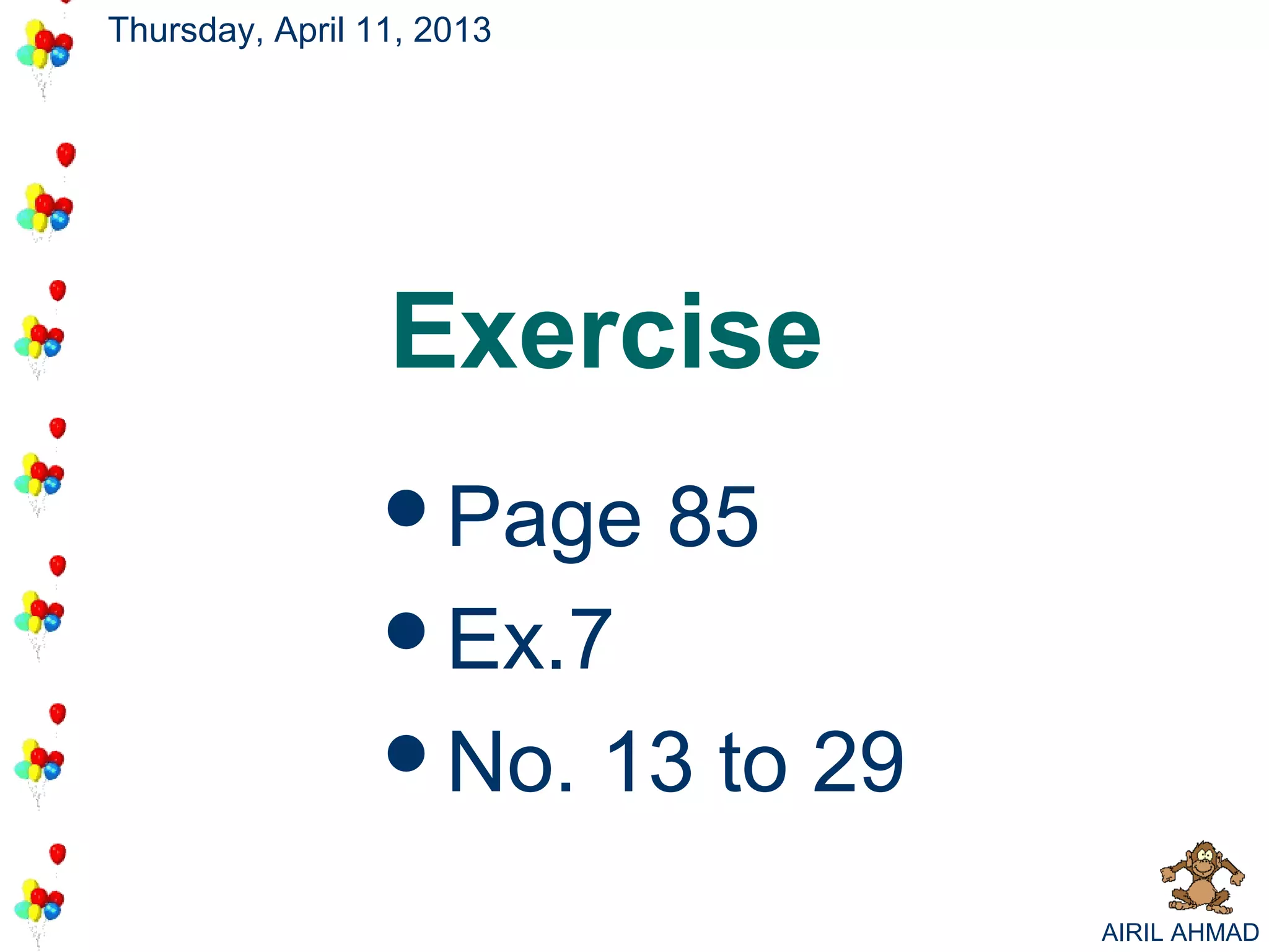 Thursday, April 11, 2013




                 Exercise
                 Page      85
                 Ex.7
                 No.      13 to 29
                                      AIRIL AHMAD
 