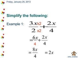 Friday, January 25, 2013




Simplify the following:

Example 1:            3 xx2 2 x
                           +
                       2 x2    4
                      =6 x+ 2x
                           4   4
                        8x
                      =        = 2x
                         4            AIRIL AHMAD
 