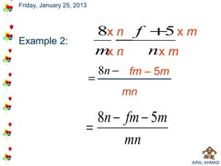 Friday, January 25, 2013



                               8x n f + x m
                                        5
Example 2:                        −
                               m n
                                x     nx m
                               8n − fm – 5m
                           =
                                   mn

                         8n − fm − 5m
                       =
                              mn
                                              AIRIL AHMAD
 