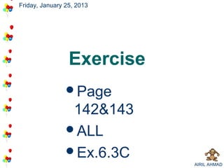 Friday, January 25, 2013




                 Exercise
                Page
                 142&143
                ALL
                Ex.6.3C
                            AIRIL AHMAD
 