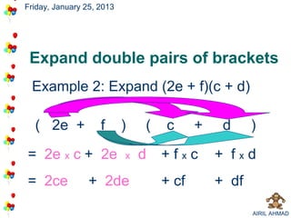 Friday, January 25, 2013




 Expand double pairs of brackets
 Example 2: Expand (2e + f)(c + d)

  ( 2e +            f      )   (   c      +    d     )

= 2e x c + 2e              x   d   +fxc       + fxd
= 2ce            + 2de             + cf       + df

                                                     AIRIL AHMAD
 