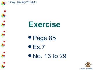 Friday, January 25, 2013




                 Exercise
                Page       85
                Ex.7
                No.       13 to 29
                                      AIRIL AHMAD
 
