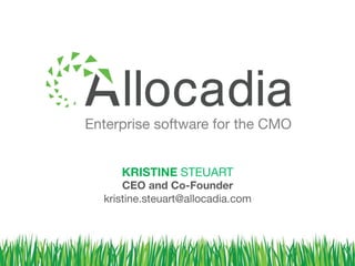 Enterprise software for the CMO 
KRISTINE STEUART
CEO and Co-Founder
kristine.steuart@allocadia.com 
 