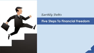 Earthly Debts
Five Steps To Financial Freedom
 