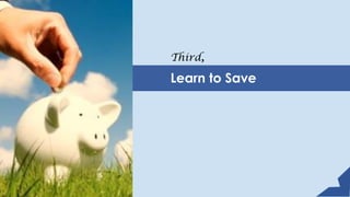 Third,
Learn to Save
 