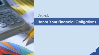 Fourth,
Honor Your Financial Obligations
 