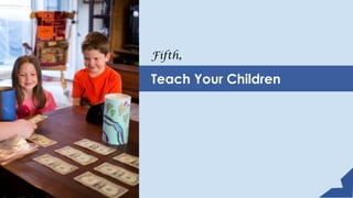 Fifth,
Teach Your Children
 