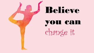 Believe
you can
change it
 