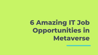 6 Amazing IT Job
Opportunities in
Metaverse
 