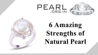 6 Amazing
Strengths of
Natural Pearl
 