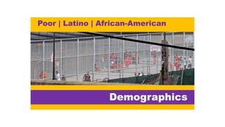 Demographics
Poor | Latino | African-American
 