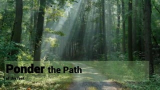 Ponder the Path
of thy feet
 