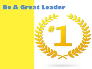 How
Be A Great Leader
 