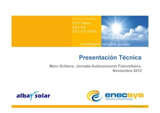 Presentación Técnica
Marc Griñena. Jornada Autoconsumo Fotovoltaico.
                               Noviembre
                               N i b 2012
 
