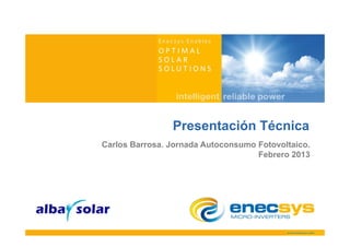 Presentación Técnica
Carlos Barrosa. Jornada Autoconsumo Fotovoltaico.
                                    Febrero 2013
                                    F b
 