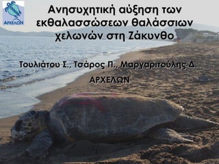 Ανησυχητική aύξηση των
   εκθαλασσώσεων θαλάσσιων
      χελωνών στη Ζάκυνθο

Τουλιάτου Σ., Τσάρος Π., Μαργαριτούλης Δ.
                ΑΡΧΕΛΩΝ
 