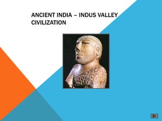 ANCIENT INDIA – INDUS VALLEY
CIVILIZATION
 