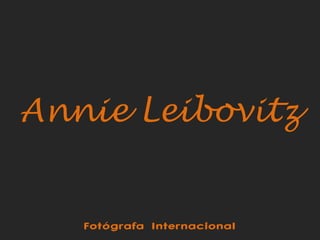 Annie Leibovitz
Fotógrafa Internacional
 