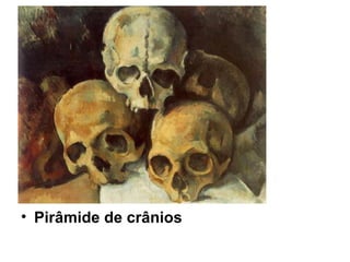 • Pirâmide de crânios
 