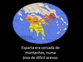 Esparta era cercada de
  montanhas, numa
 área de difícil acesso.
 