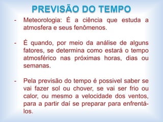 TEMPO ATMOSFÉRICO: Atua sobre um espaço reduzido da superfície terrestre em um determinado tempo.