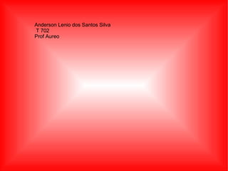 Anderson Lenio dos Santos Silva T 702 Prof Aureo 