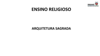 ENSINO RELIGIOSO
ARQUITETURA SAGRADA
 