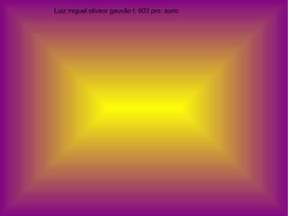 Luiz miguel oliveor gauvão t: 603 pro: aurio  