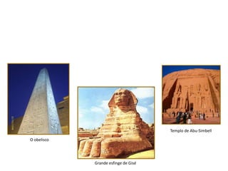 Templo de Abu-Simbell

O obelisco




             Grande esfinge de Gisé
 