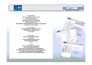 Atividade 3
Coordenadoria de Educação
Caderno 2
Eduardo Paes
Prefeito da Cidade do Rio de Janeiro
Profª Claudia Costin
Secretária Municipal de Educação
Profª Regina Helena Diniz Bomeny
Subsecretária de Ensino
Profª Maria de Nazareth Machado de Barros Vasconcellos
Coordenadora de Educação
Apoio Pedagógico
Profª Maria Socorro Ramos de Souza
Profª Maria de Fátima Cunha
Coordenação
Matemática
Profª DrªLilian Nasser (UFRJ)
Consultora
Profª Silvia Maria Soares Couto
Profª Vania Fonseca Maia
Equipe
Revisão
Prof. Jaime Pacheco dos Santos
Profª Leila Cunha de Oliveira
Profª Letícia Carvalho Monteiro (diagramação)
Prof. Marco Aurélio Pereira Vasconcelos (diagramação)
Prof. Maurício Mendes Pinto (diagramação)
Prof.ª Simone Cardozo Vital da Silva (diagramação)
 