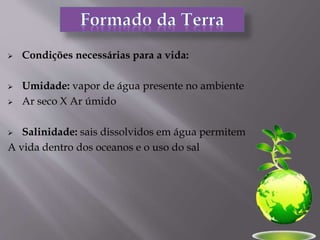  Condições necessárias para a vida:
 Umidade: vapor de água presente no ambiente
 Ar seco X Ar úmido
 Salinidade: sais dissolvidos em água permitem
A vida dentro dos oceanos e o uso do sal
 
