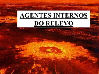 AGENTES INTERNOS
   DO RELEVO
 