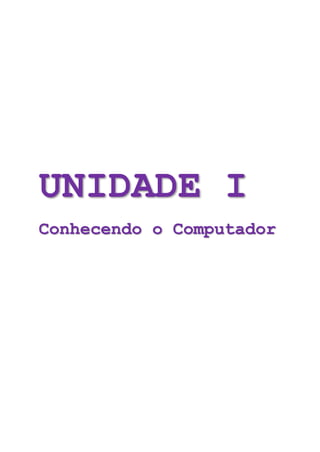 UNIDADE I
Conhecendo o Computador
 