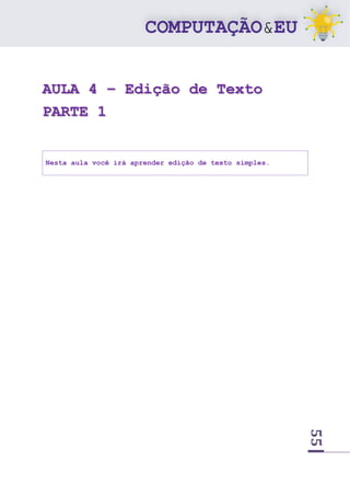 55
AULA 4 – Edição de Texto
PARTE 1
Nesta aula você irá aprender edição de texto simples.
 