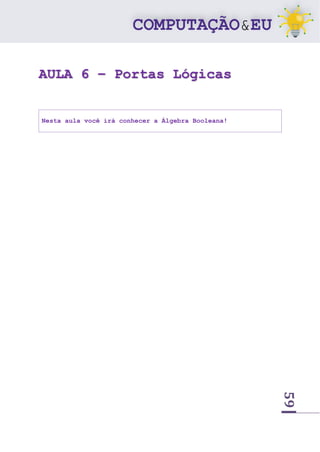59
AULA 6 – Portas Lógicas
Nesta aula você irá conhecer a Álgebra Booleana!
 
