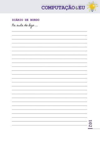102
DIÁRIO DE BORDO
Na aula de hoje ....
______________________________________________________________________________________
______________________________________________________________________________________
______________________________________________________________________________________
______________________________________________________________________________________
______________________________________________________________________________________
______________________________________________________________________________________
______________________________________________________________________________________
______________________________________________________________________________________
______________________________________________________________________________________
______________________________________________________________________________________
______________________________________________________________________________________
______________________________________________________________________________________
______________________________________________________________________________________
______________________________________________________________________________________
______________________________________________________________________________________
______________________________________________________________________________________
______________________________________________________________________________________
______________________________________________________________________________________
______________________________________________________________________________________
______________________________________________________________________________________
______________________________________________________________________________________
______________________________________________________________________________________
______________________________________________________________________________________
______________________________________________________________________________________
______________________________________________________________________________________
 